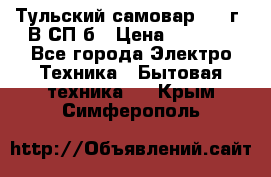 Тульский самовар 1985г. В СП-б › Цена ­ 2 000 - Все города Электро-Техника » Бытовая техника   . Крым,Симферополь